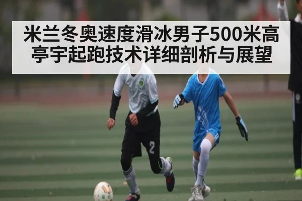 米兰冬奥速度滑冰男子500米高亭宇起跑技术详细剖析与展望